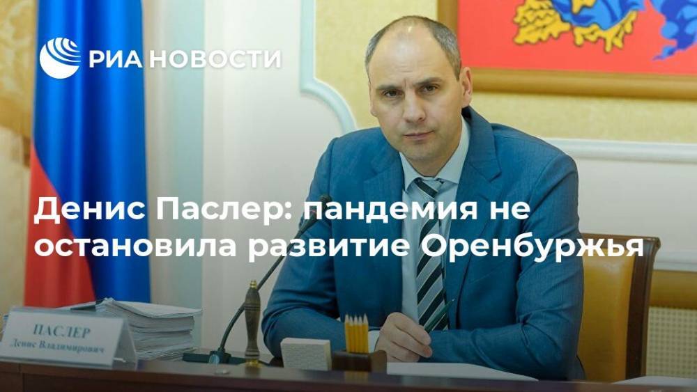 Денис Паслер - Денис Паслер: пандемия не остановила развитие Оренбуржья - ria.ru - Оренбургская обл.