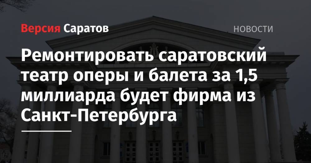 Ремонтировать саратовский театр оперы и балета за 1,5 миллиарда будет фирма из Санкт-Петербурга - nversia.ru - Санкт-Петербург - Саратов