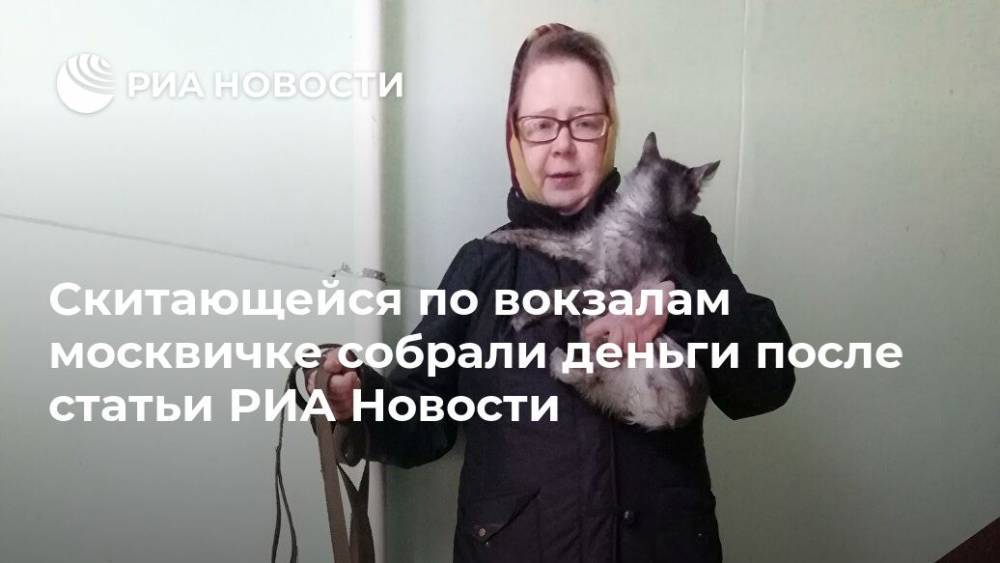 Скитающейся по вокзалам москвичке собрали деньги после статьи РИА Новости - ria.ru - Москва