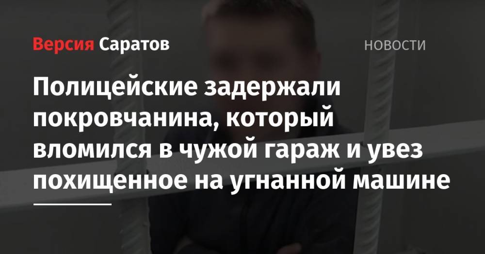 Полицейские задержали покровчанина, который вломился в чужой гараж и увез похищенное на угнанной машине - nversia.ru