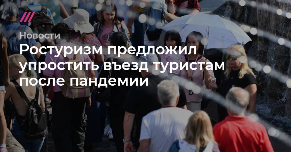 Ростуризм предложил упростить въезд туристам после пандемии - tvrain.ru - Москва - Россия
