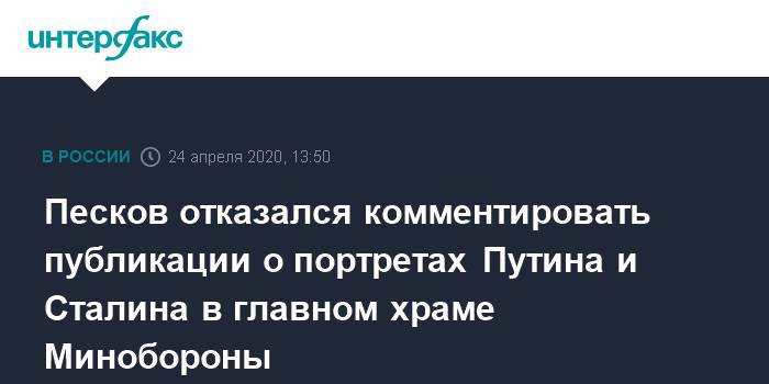 Сергей Шойгу - Владимир Путин - Дмитрий Песков - Иосиф Сталин - Песков отказался комментировать публикации о портретах Путина и Сталина в главном храме Минобороны - interfax.ru - Москва - Россия