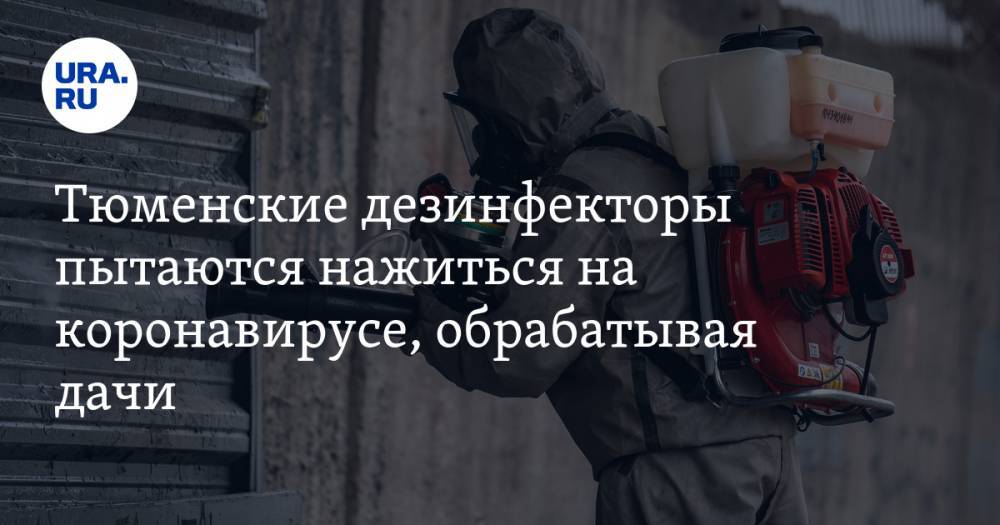 Анатолий Альштейн - Тюменские дезинфекторы пытаются нажиться на коронавирусе, обрабатывая дачи - ura.news - Россия