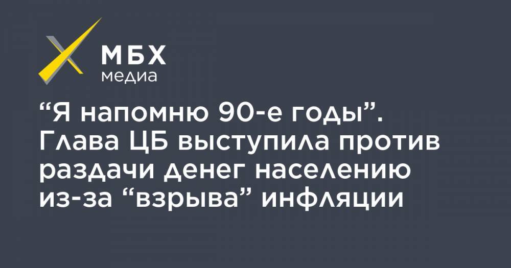 Эльвира Набиуллина - “Я напомню 90-е годы”. Глава ЦБ выступила против раздачи денег населению из-за “взрыва” инфляции - mbk.news