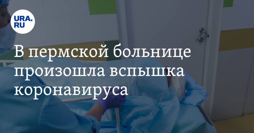 В пермской больнице произошла вспышка коронавируса - ura.news - Пермь - Свердловская обл.