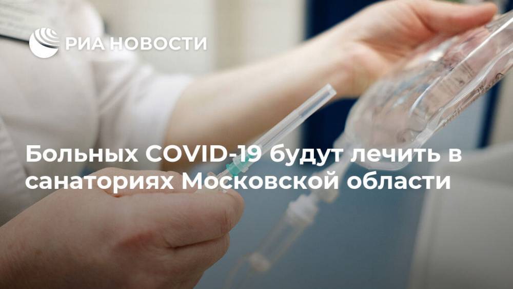 Андрей Воробьев - Больных COVID-19 будут лечить в санаториях Московской области - ria.ru - Москва - Московская обл.