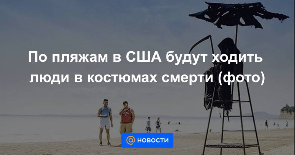 По пляжам в США будут ходить люди в костюмах смерти (фото) - news.mail.ru - США - шт.Флорида - Новая Зеландия