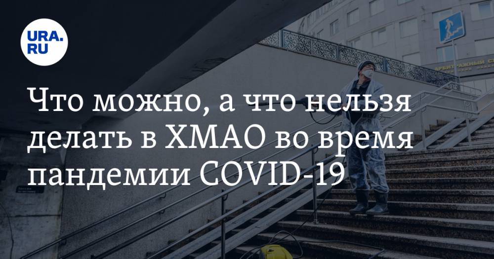 Что можно, а что нельзя делать в ХМАО во время пандемии COVID-19. СПИСОК - ura.news - Югра