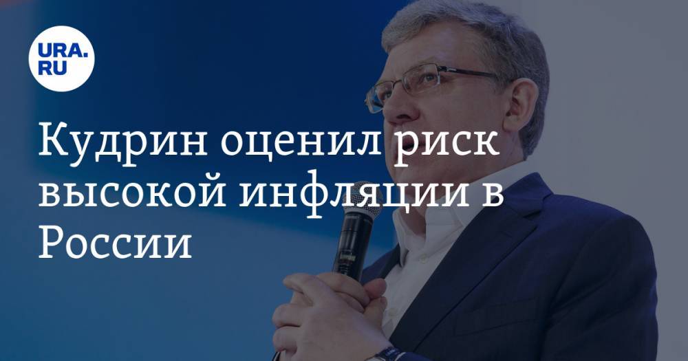 Алексей Кудрин - Кудрин оценил риск высокой инфляции в России - ura.news - Россия