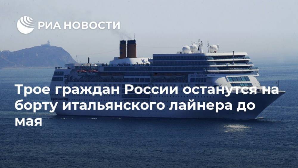 Александр Логунов - Трое граждан России останутся на борту итальянского лайнера до мая - ria.ru - Россия - Рим