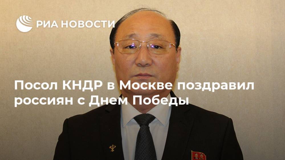 Посол КНДР в Москве поздравил россиян с Днем Победы - ria.ru - Москва - Россия - КНДР