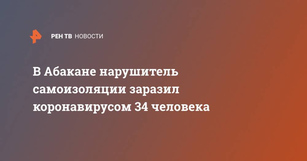 В Абакане нарушитель самоизоляции заразил коронавирусом 34 человека - ren.tv - Абакан - респ. Хакасия