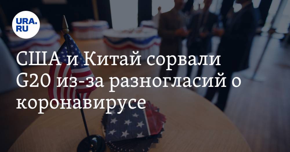 США и Китай сорвали G20 из-за разногласий о коронавирусе - ura.news - Китай - США - Гонконг