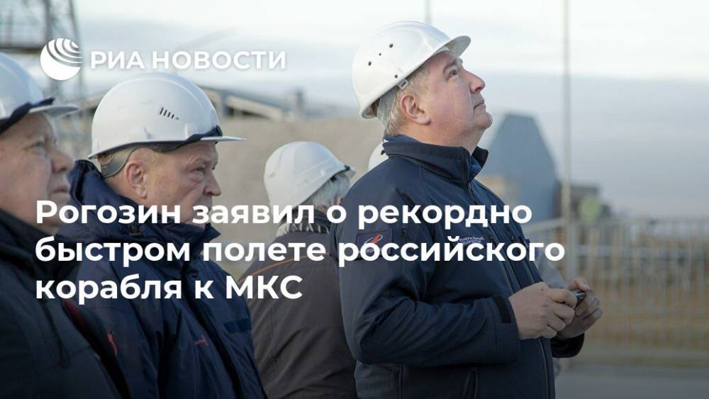 Дмитрий Рогозин - Рогозин заявил о рекордно быстром полете российского корабля к МКС - ria.ru - Москва