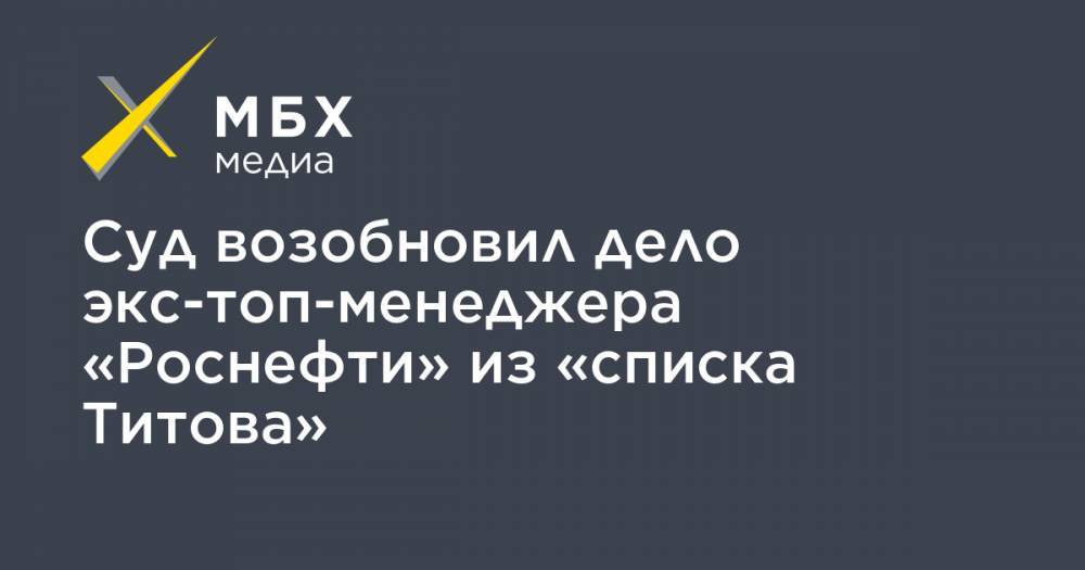 Владимир Путин - Борис Титов - Суд возобновил дело экс-топ-менеджера «Роснефти» из «списка Титова» - mbk.news - Москва - Россия - Англия - Лондон