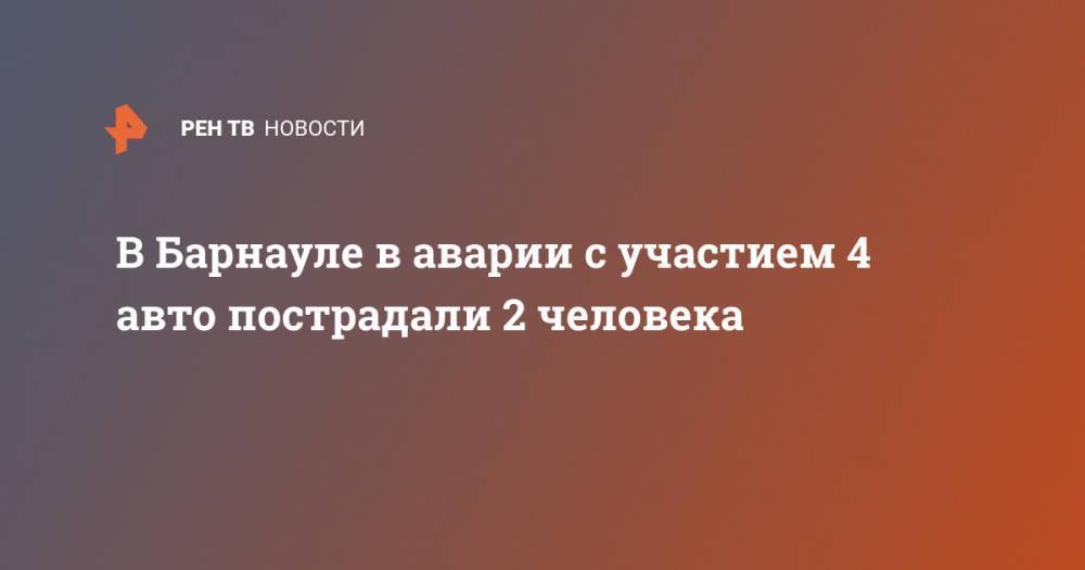 В Барнауле в аварии с участием 4 авто пострадали 2 человека - ren.tv - Барнаул - Barnaul