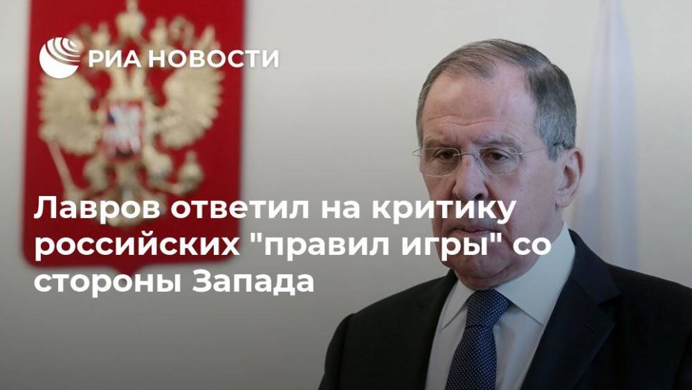 Сергей Лавров - Лавров ответил на критику российских "правил игры" со стороны Запада - ria.ru - Москва - Россия