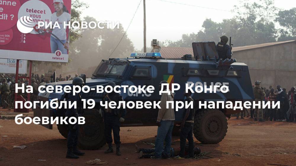 На северо-востоке ДР Конго погибли 19 человек при нападении боевиков - ria.ru - Москва - Конго