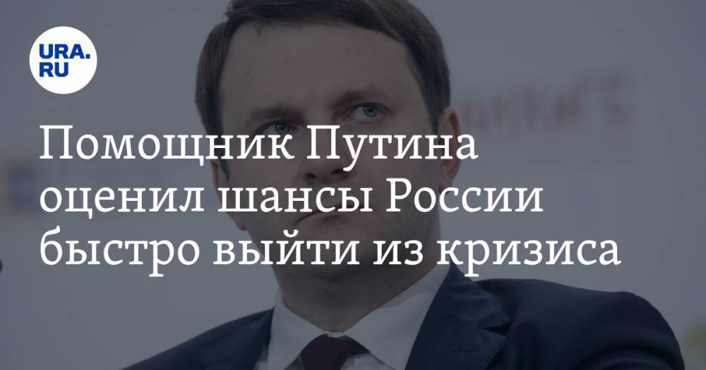 Максим Орешкин - Помощник Путина оценил шансы России быстро выйти из кризиса - ura.news - Россия