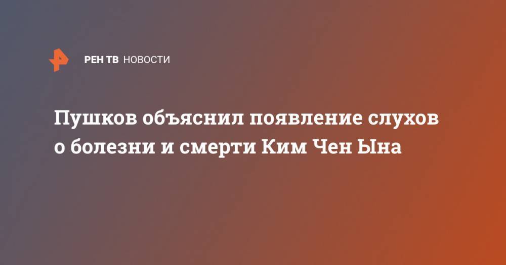 Алексей Пушков - Ким Ченын - Пушков объяснил появление слухов о болезни и смерти Ким Чен Ына - ren.tv - Россия - США - КНДР