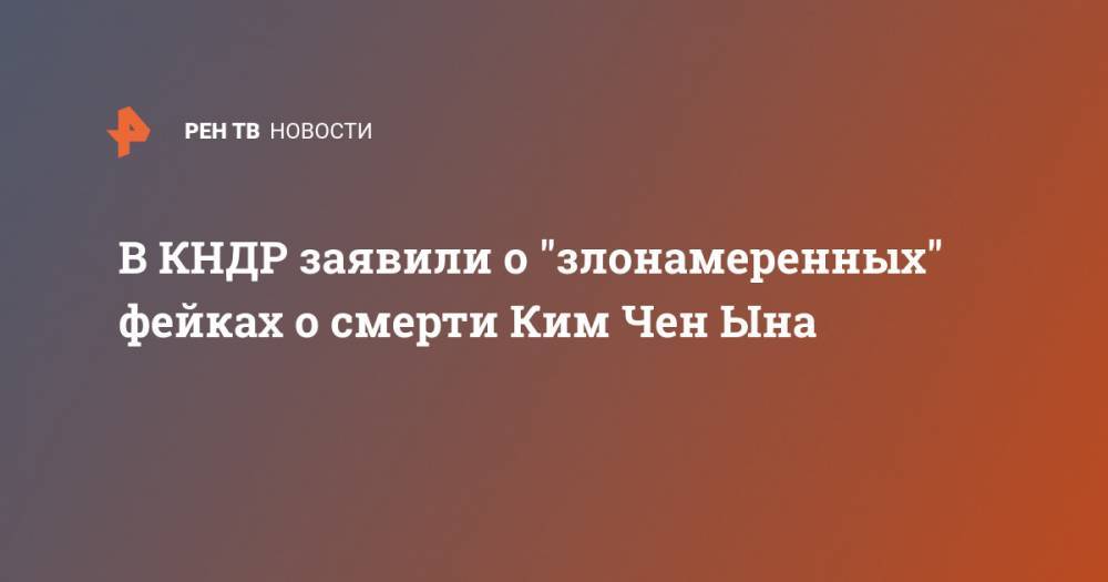 Ким Ченын - Ким Ирсен - В КНДР заявили о "злонамеренных" фейках о смерти Ким Чен Ына - ren.tv - КНДР