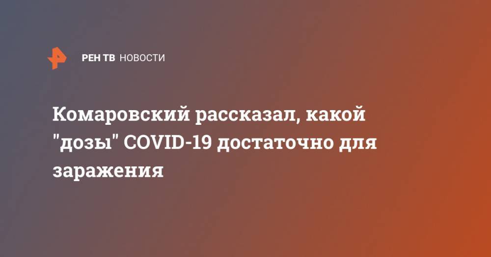 Евгений Комаровский - Комаровский рассказал, какой "дозы" COVID-19 достаточно для заражения - ren.tv