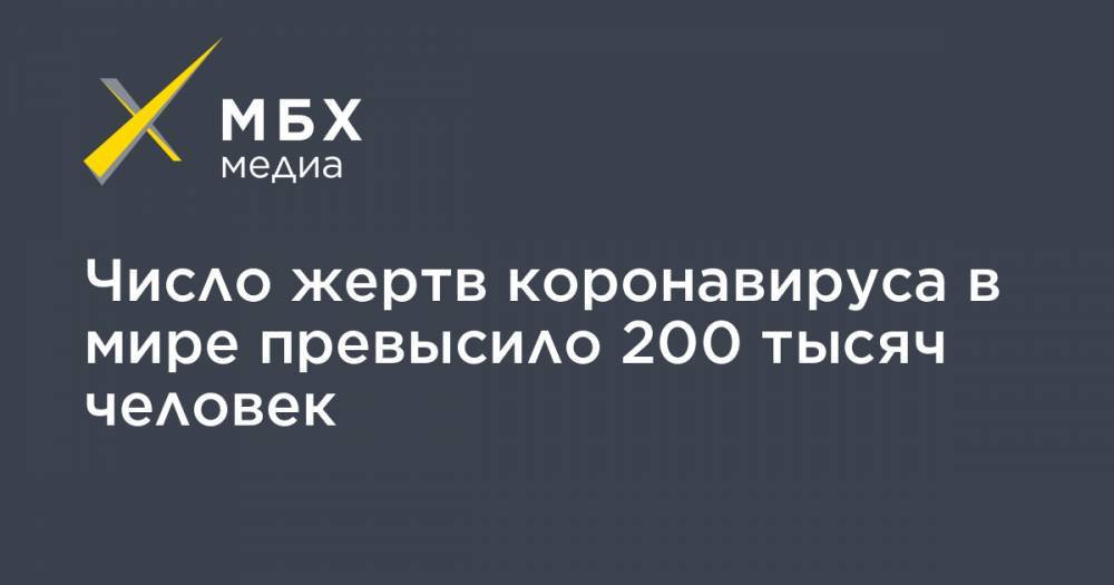Джон Хопкинс - Число жертв коронавируса в мире превысило 200 тысяч человек - mbk.news - Россия - США - Англия - Бельгия - Италия - Турция - Германия - Франция - Иран - Испания