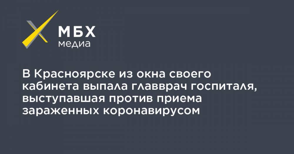 В Красноярске из окна своего кабинета выпала главврач госпиталя, выступавшая против приема зараженных коронавирусом - mbk.news - Красноярский край - Красноярск