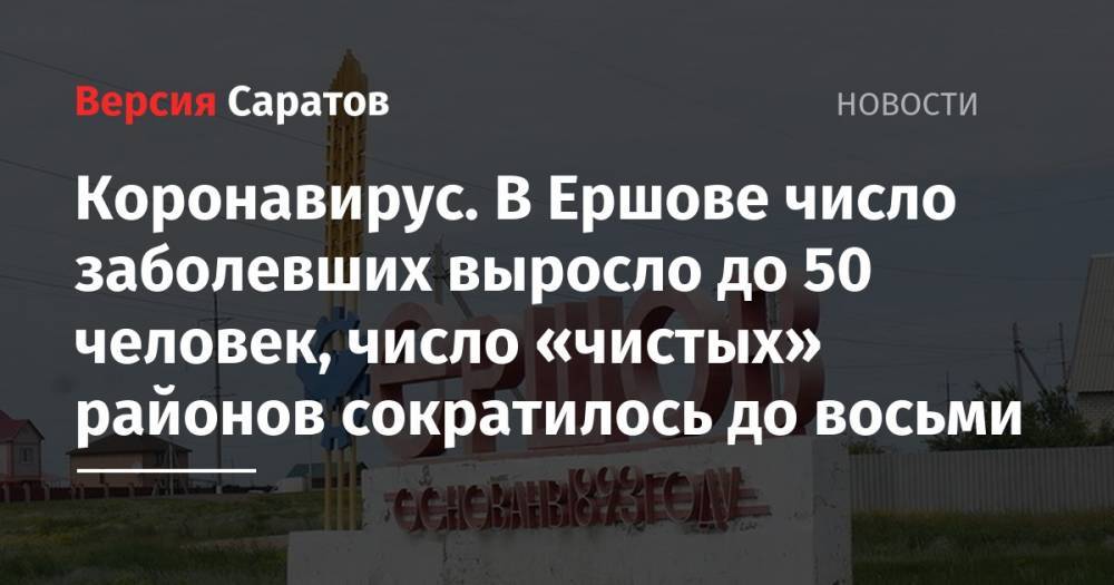 Коронавирус. В Ершове число заболевших выросло до 50 человек, число «чистых» районов сократилось до восьми - nversia.ru - Саратовская обл. - Саратов