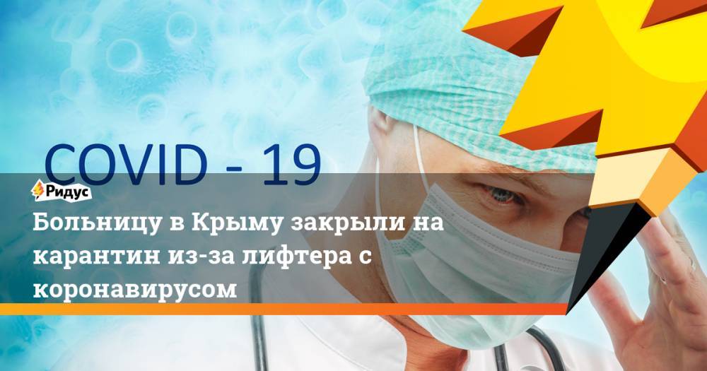 Наталья Пеньковская - Больницу в Крыму закрыли на карантин из-за лифтера с коронавирусом - ridus.ru - Крым