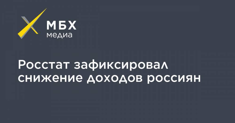 Росстат зафиксировал снижение доходов россиян - mbk.news