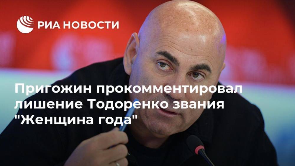 Иосиф Пригожин - Регина Тодоренко - Пригожин прокомментировал лишение Тодоренко звания "Женщина года" - ria.ru - Москва - Россия