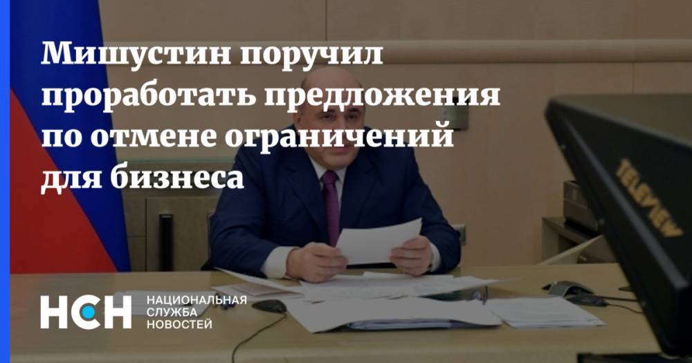 Михаил Мишустин - Мишустин поручил проработать предложения по отмене ограничений для бизнеса - nsn.fm - Москва - Россия