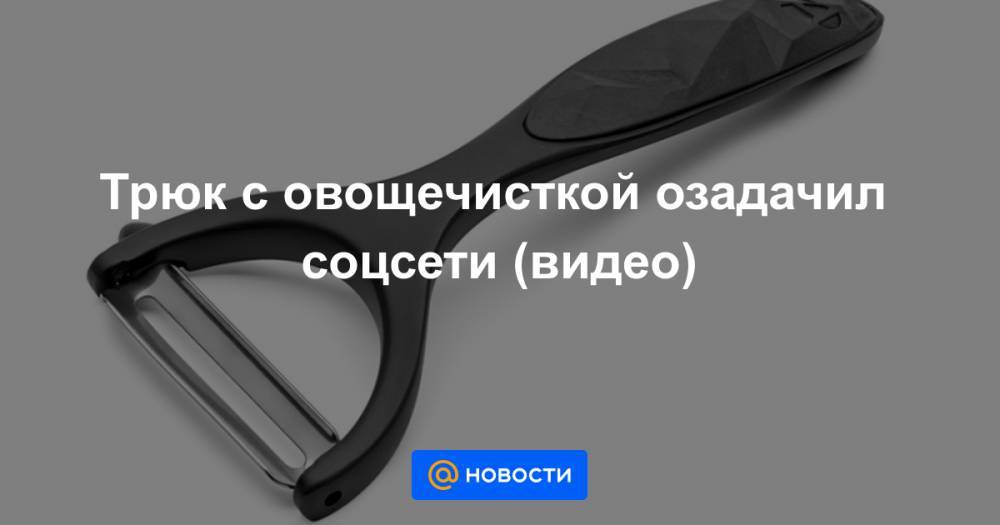 Анна Лысенко - Трюк с овощечисткой озадачил соцсети (видео) - news.mail.ru