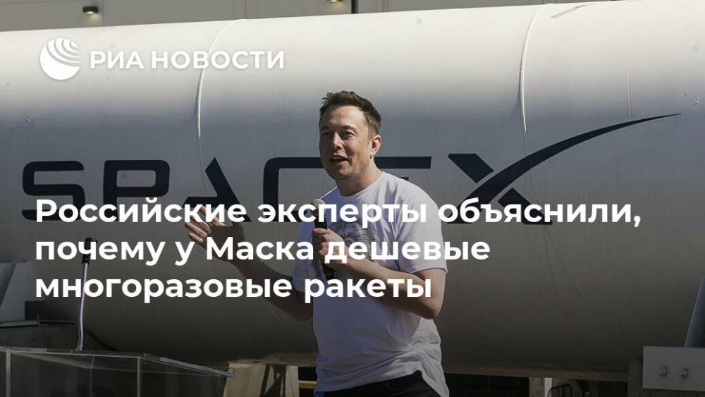 Дмитрий Рогозин - Илон Маск - Российские эксперты объяснили, почему у Маска дешевые многоразовые ракеты - ria.ru - Москва - США