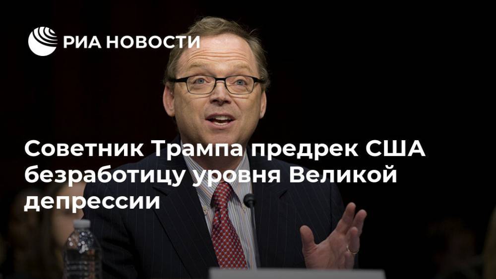 Советник Трампа предрек США безработицу уровня Великой депрессии - ria.ru - США - Вашингтон