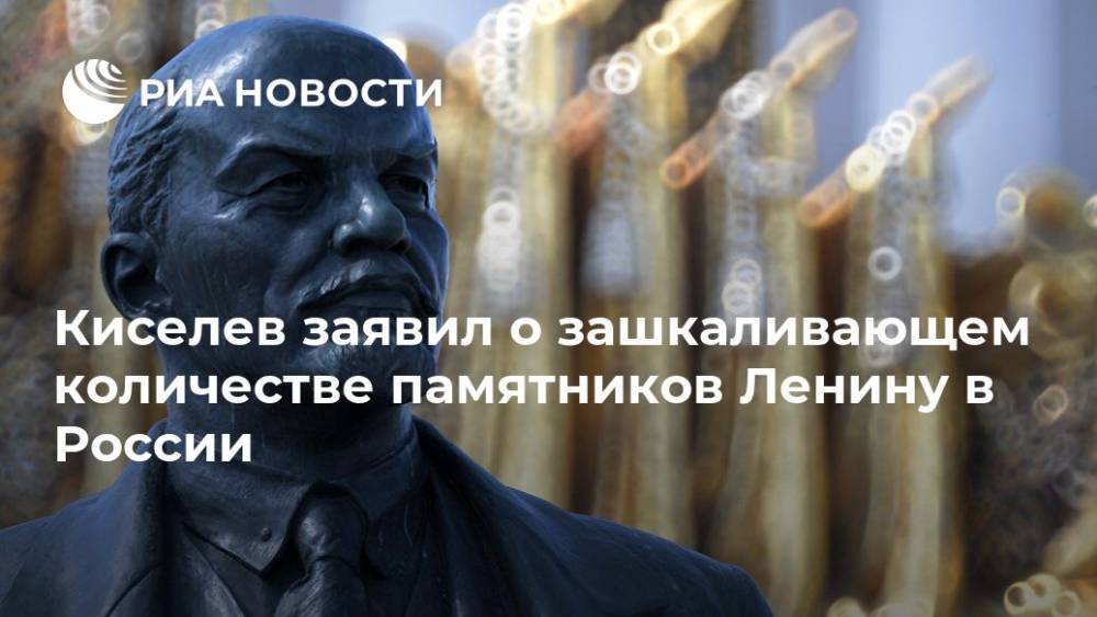 Владимир Ленин - Дмитрий Киселев - Киселев заявил о зашкаливающем количестве памятников Ленину в России - ria.ru - Москва - Россия