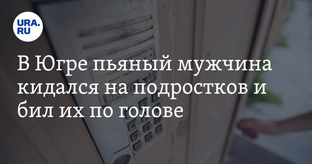 В Югре пьяный мужчина кидался на подростков и бил их по голове. Но жители считают, что у него была веская причина. ФОТО - ura.news - Югра - Нижневартовск