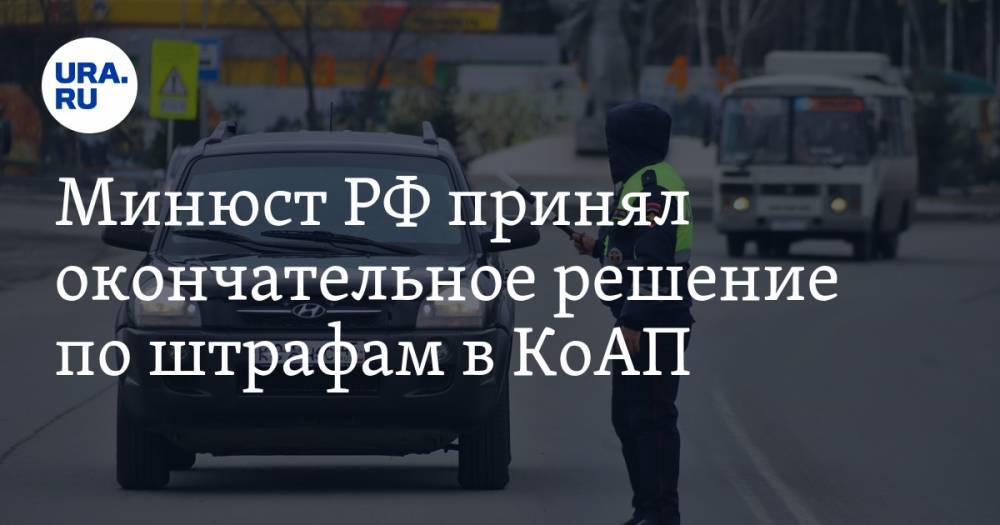 Минюст РФ принял окончательное решение по штрафам в КоАП - ura.news - Россия