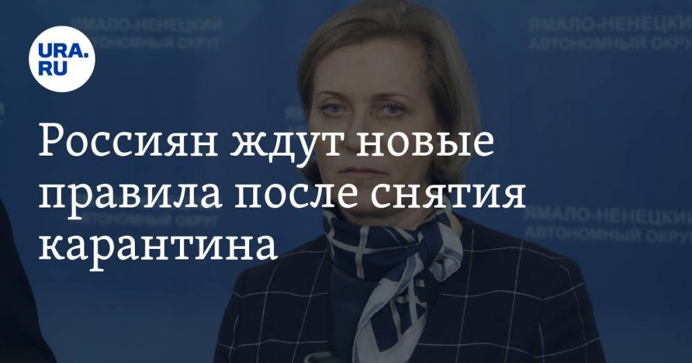 Анна Попова - Россиян ждут новые правила после снятия карантина - ura.news - Россия