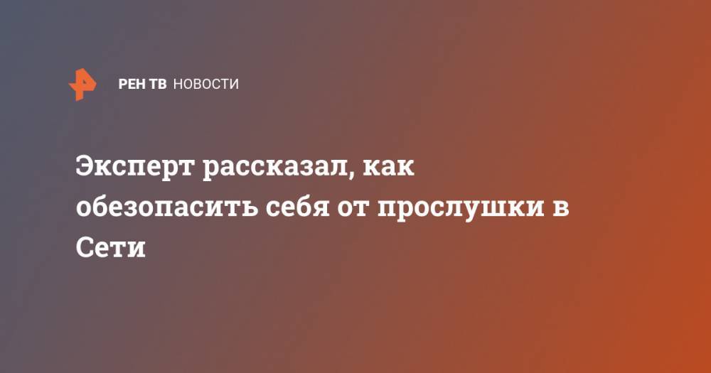 Денис Кусков - Эксперт рассказал, как обезопасить себя от прослушки в Сети - ren.tv