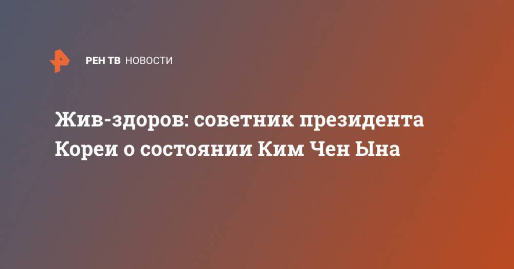 Ким Ченын - Ким Ирсен - Жив-здоров: советник президента Кореи о состоянии Ким Чен Ына - ren.tv - Южная Корея - КНДР - Washington - Пхеньян - Корея