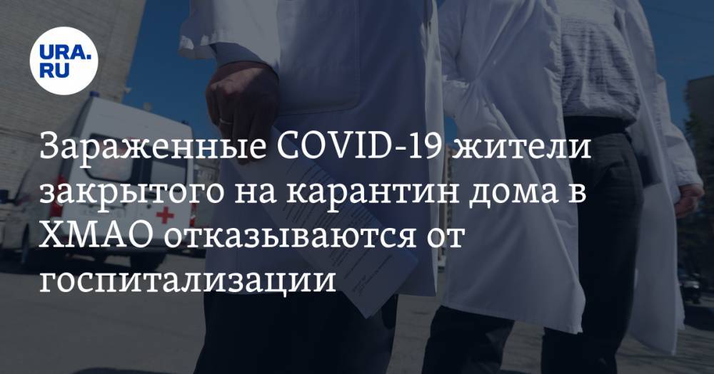 Зараженные COVID-19 жители закрытого на карантин дома в ХМАО отказываются от госпитализации - ura.news - Югра