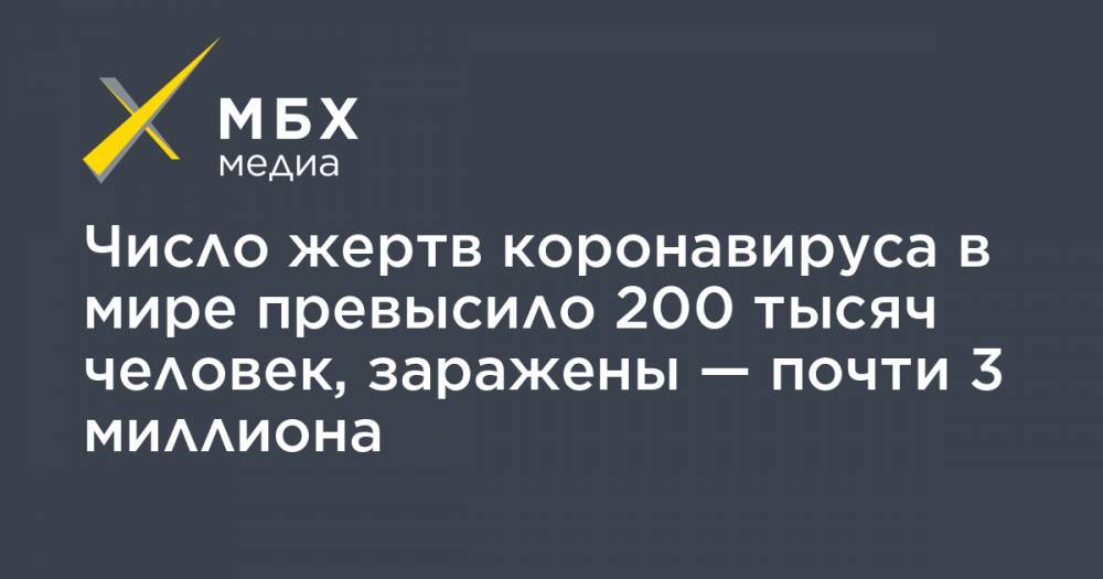 Джон Хопкинс - Число жертв коронавируса в мире превысило 200 тысяч человек, заражены — почти 3 миллиона - mbk.news - Россия - США - Англия - Италия - Германия - Франция - Испания