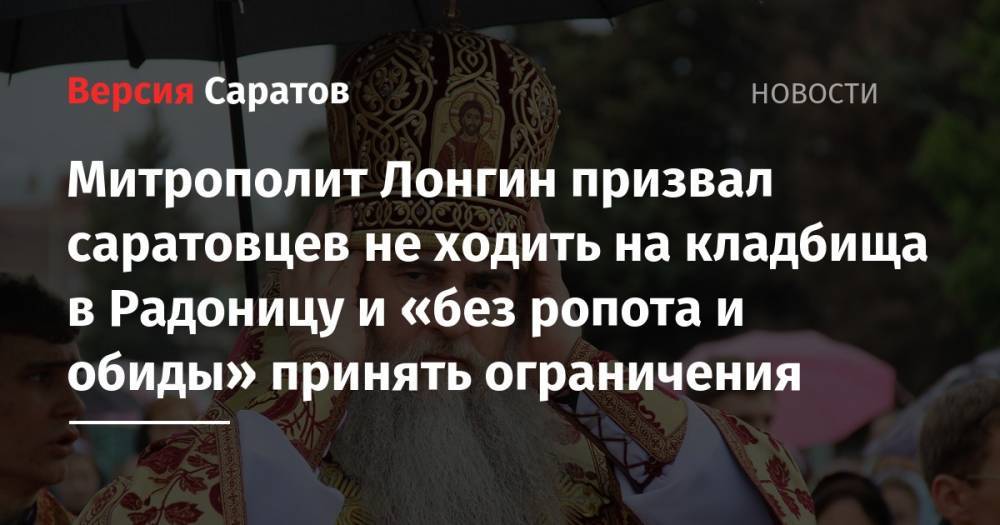 Митрополит Лонгин призвал саратовцев не ходить на кладбища в Радоницу и «без ропота и обиды» принять ограничения - nversia.ru