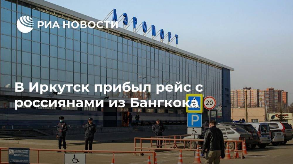 В Иркутск прибыл рейс с россиянами из Бангкока - ria.ru - Санкт-Петербург - Воронеж - респ.Бурятия - Самара - Эмираты - Иркутск - Таиланд - Бангкок
