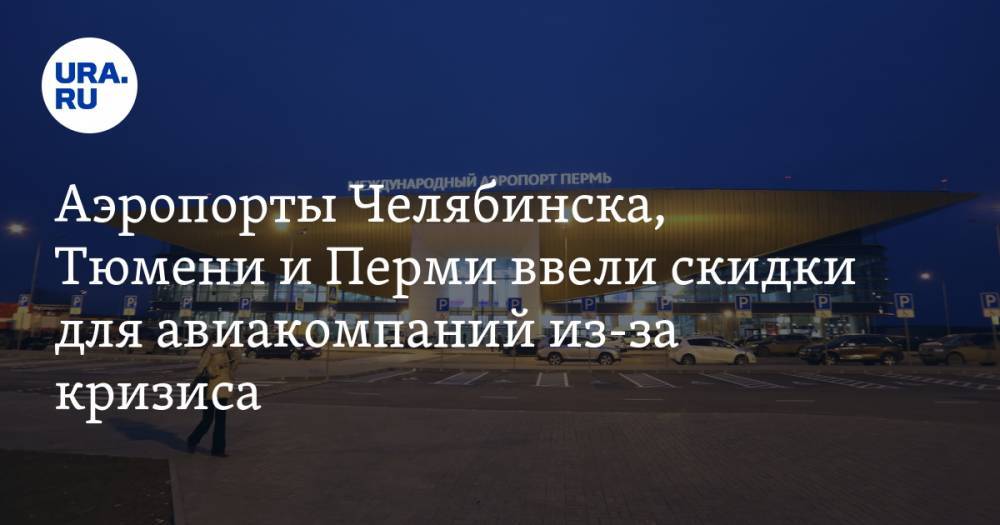 Роман Троценко - Аэропорты Челябинска, Тюмени и Перми ввели скидки для авиакомпаний из-за кризиса - ura.news - Россия - Тюмень - Челябинск - Пермь