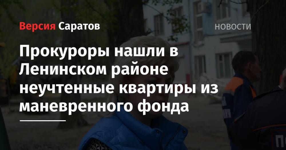Прокуроры нашли в Ленинском районе неучтенные квартиры из маневренного фонда - nversia.ru - Саратов