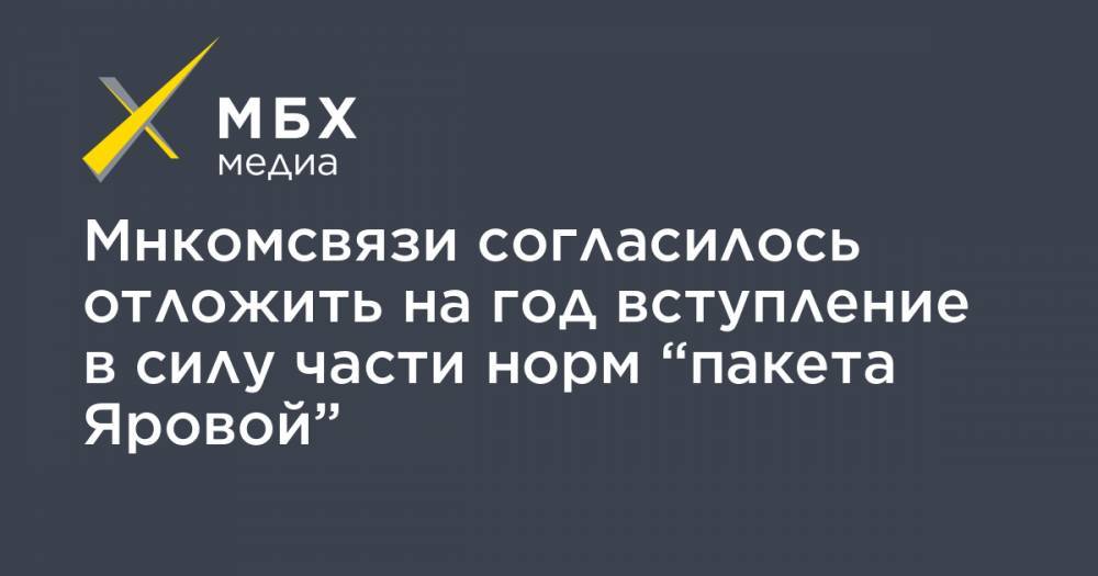 Мнкомсвязи согласилось отложить на год вступление в силу части норм “пакета Яровой” - mbk.news