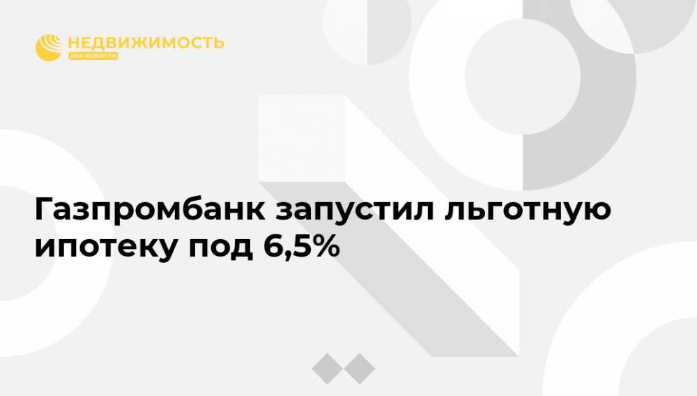 Владимир Путин - Газпромбанк запустил льготную ипотеку под 6,5% - realty.ria.ru - Москва - Россия